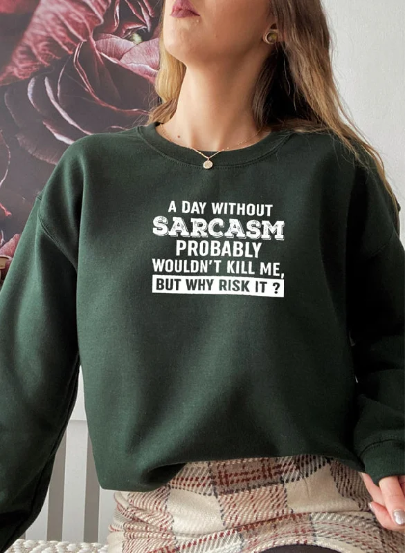 A Day Without Sarcasm Sweat Shirt