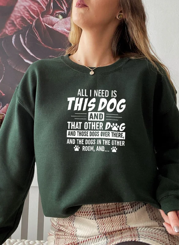 All I Need Is This Dog and That Other Dog Sweat Shirt