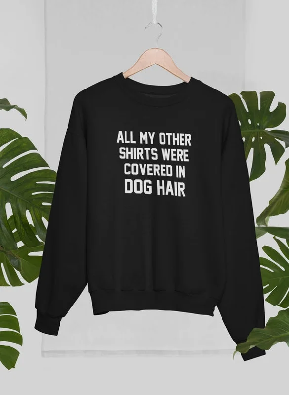 All My Other Shirts Were Covered In Dog Hair Sweat Shirt