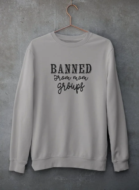 Banned From Mom Groups Sweat Shirt