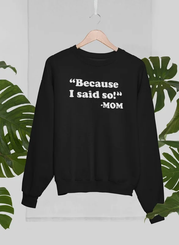 Because I Said So Sweat Shirt