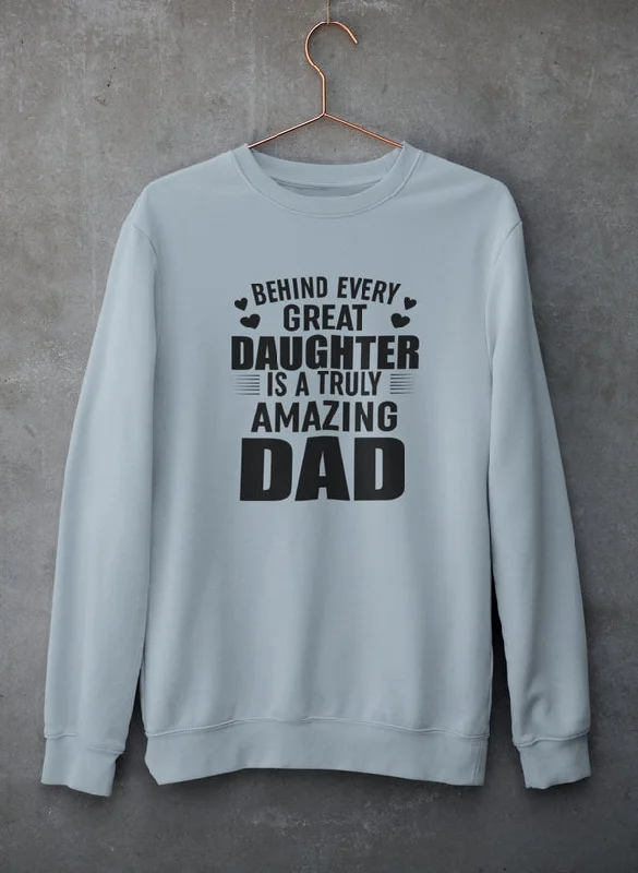 Behind Every Great Daughter Is a Truly Amazing Dad Sweat Shirt