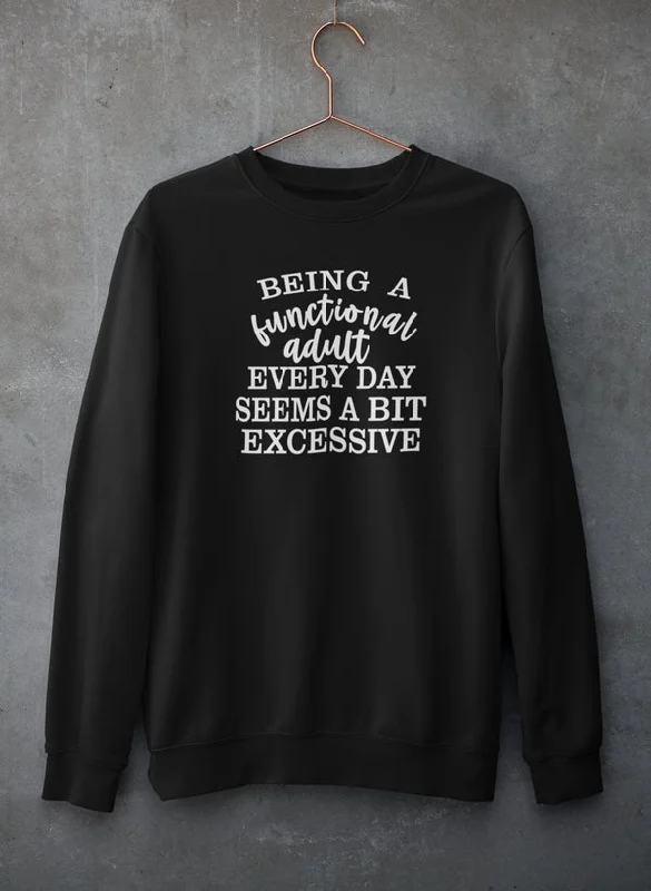 Being a Functional Adult Every Day Seems a Bit Excessive Sweat Shirt