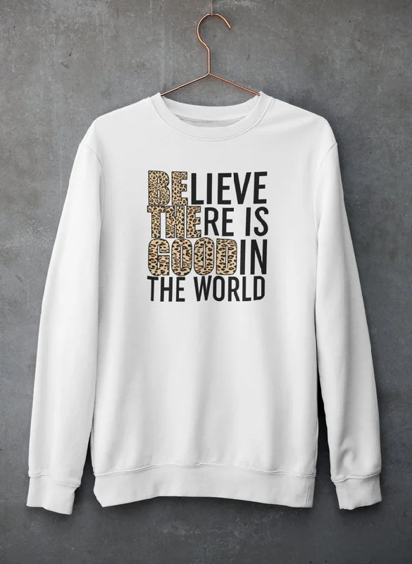 Believe There Is Good In The World Sweat Shirt