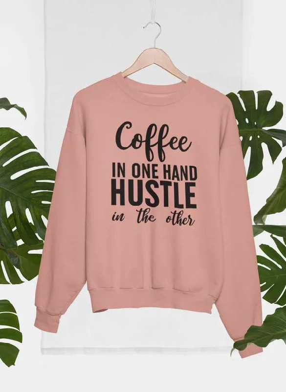 Coffee In One Hand Hustle In The Other Sweat Shirt