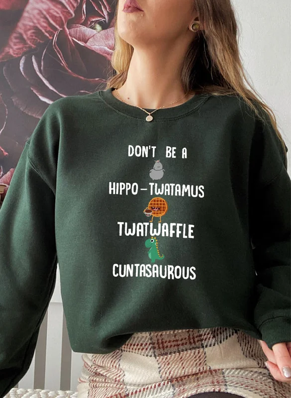 Don't Be A Hippo Twatamus Twatwaffle Cuntasaurous Sweat Shirt