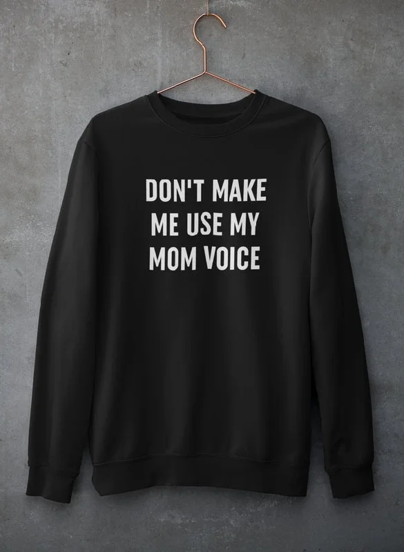 Don't Make Me Use My Mom Voice Sweat Shirt