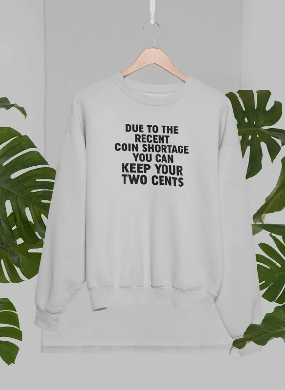 Due To The Recent Coin Shortage You Can Keep Your Two Cents Sweat Shirt