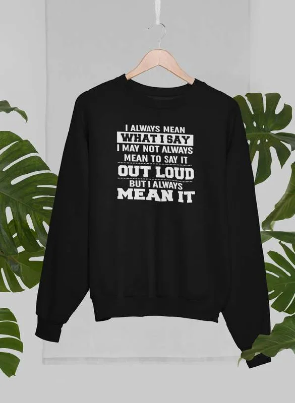 I Always Mean What I Say Sweat Shirt