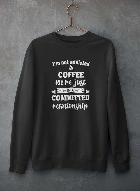 I Am Not Addicted To Coffee Sweat Shirt