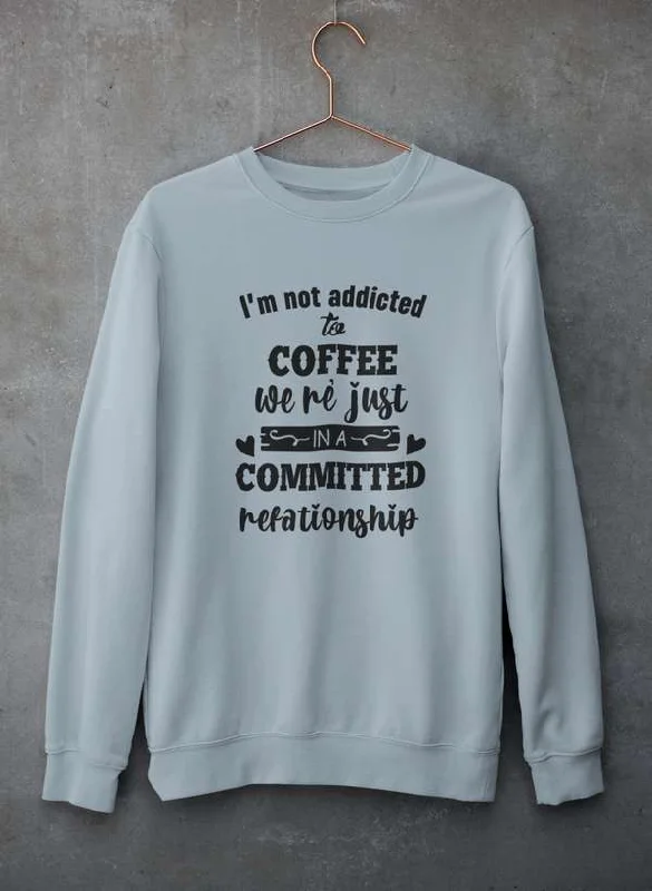 I Am Not Addicted To Coffee Sweat Shirt