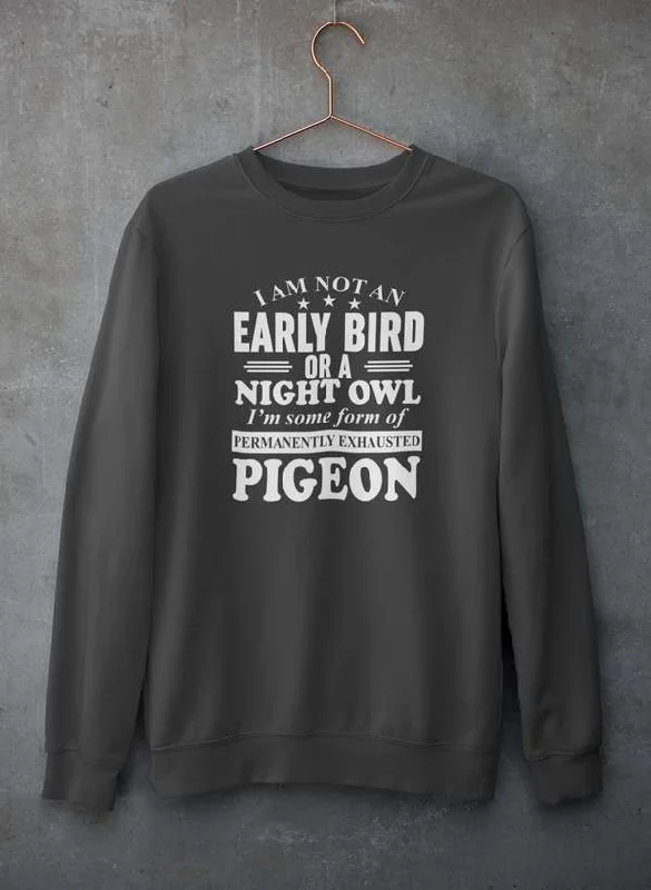 I Am Not An Early Bird Or A Night Owl Sweat Shirt