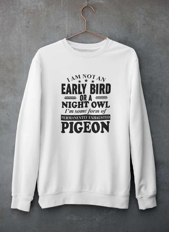 I Am Not An Early Bird Or A Night Owl Sweat Shirt