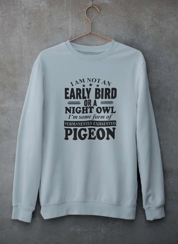 I Am Not An Early Bird Or A Night Owl Sweat Shirt