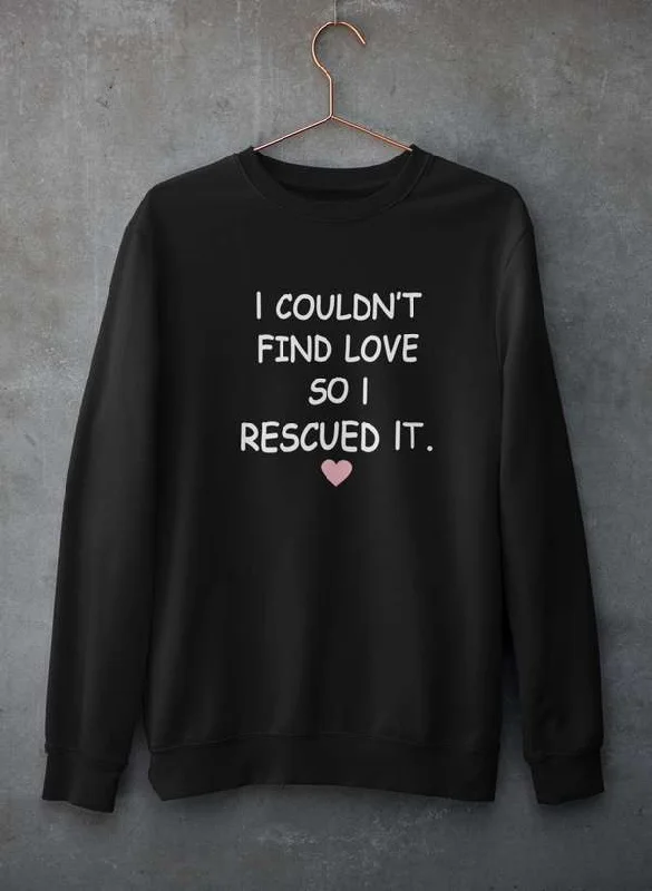 I Couldn't Find Love So I Rescued It Sweat Shirt