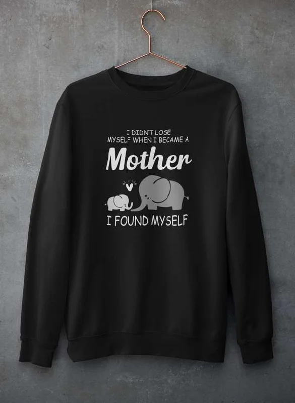 I Didn't Lose Myself When I Became A Mother I Found Myself Sweat Shirt