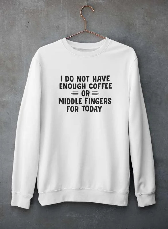 I Do Not Have Enough Coffee Or Middle Fingers  Sweat Shirt