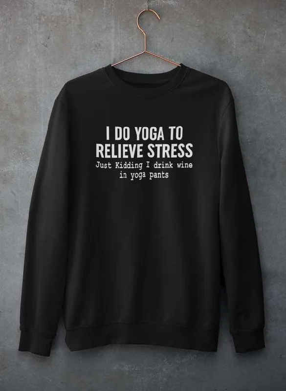 I Do Yoga to Relieve Stress  Sweat Shirt