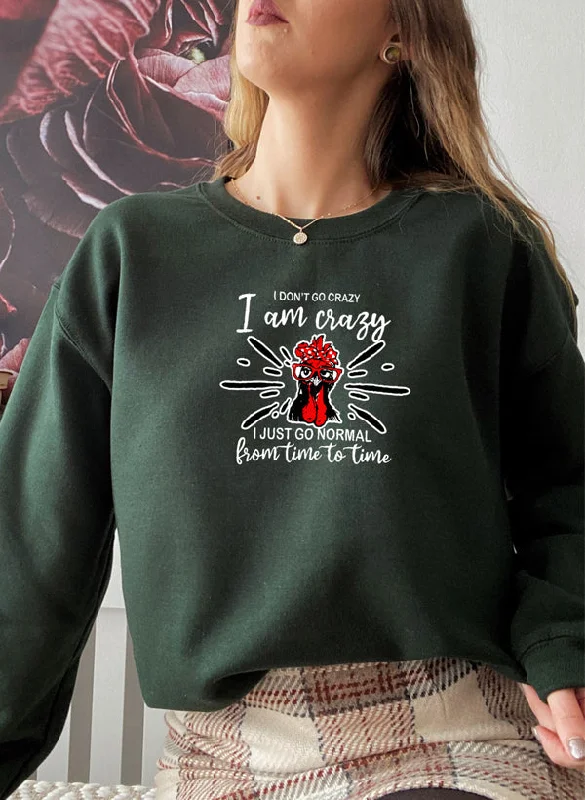 I Dont Go Crazy I Am Crazy I Just Go Normal From Time To Time Sweat Shirt