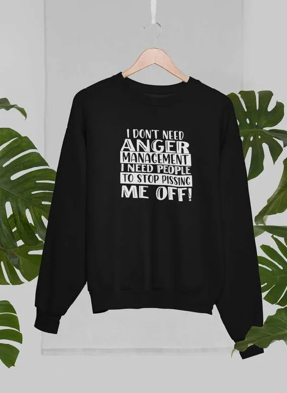 I Don't Need Anger Management Sweat Shirt