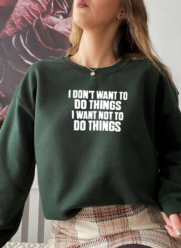 I Dont Want To Do Things Sweat Shirt