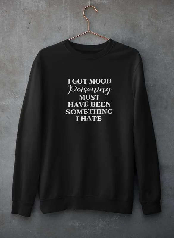 I Got Mood Poisoning Must Have Been Something I Hate Sweat Shirt