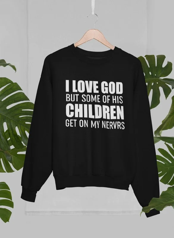 I Love God But Some Of His Children Get On My Nerves Sweat Shirt